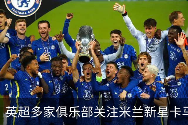 英超多家俱乐部关注米兰新星卡马尔达，米兰不愿放人，将揭示其潜力